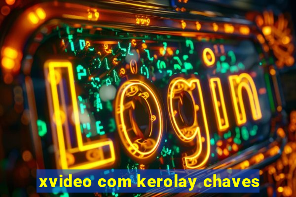 xvideo com kerolay chaves